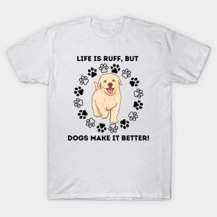 Life Is Ruff, but Dogs Make It Better! T-Shirt